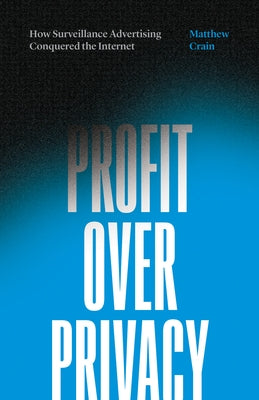 Profit Over Privacy: How Surveillance Advertising Conquered the Internet Paperback University of Minnesota Press