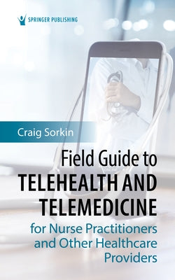 Field Guide to Telehealth and Telemedicine for Nurse Practitioners and Other Healthcare Providers Paperback Springer Publishing Company