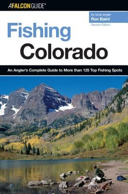 Fishing Colorado: An Angler's Complete Guide to More Than 125 Top Fishing Spots Paperback Falcon Press Publishing
