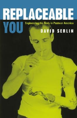Replaceable You: Engineering the Body in Postwar America Paperback University of Chicago Press