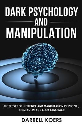 Dark Psychology And Manipulation: The Secret of Influence And Manipulation of People, Persuasion And Body Language Paperback Independently Published