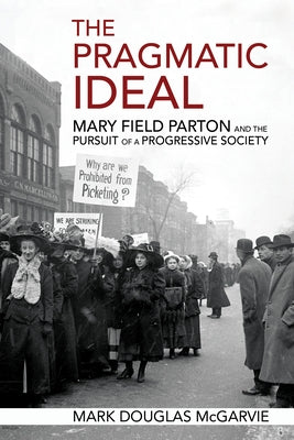 The Pragmatic Ideal: Mary Field Parton and the Pursuit of a Progressive Society Paperback Northern Illinois University Press
