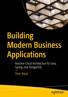 Building Modern Business Applications: Reactive Cloud Architecture for Java, Spring, and PostgreSQL Paperback Apress