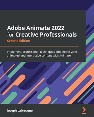 Adobe Animate 2022 for Creative Professionals - Second Edition: Implement professional techniques and create vivid animated and interactive content wi Paperback Packt Publishing