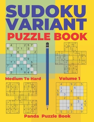 Sudoku Variants Puzzle Books Medium to Hard - Volume 1: Sudoku Variations Puzzle Books - Brain Games For Adults Paperback Independently Published