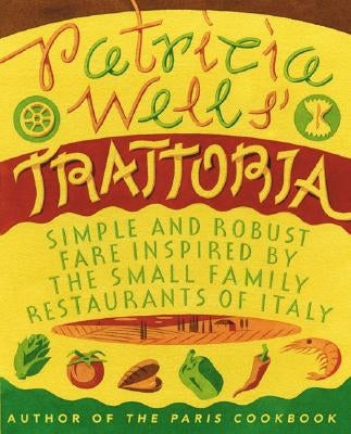 Patricia Wells' Trattoria: Simple and Robust Fare Inspired by the Small Family Restaurants of Italy Paperback William Morrow & Company