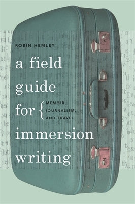 A Field Guide for Immersion Writing: Memoir, Journalism, and Travel Paperback University of Georgia Press