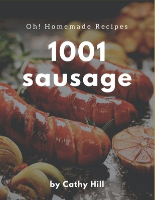 Oh! 1001 Homemade Sausage Recipes: Make Cooking at Home Easier with Homemade Sausage Cookbook! Paperback Independently Published