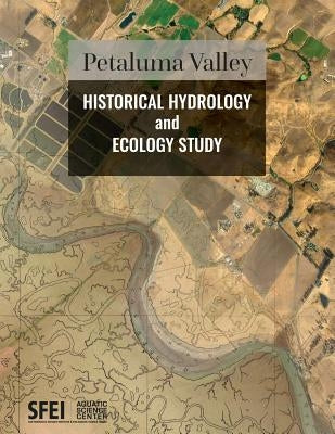 Petaluma Valley Historical Hydrology and Ecology Study Paperback San Francisco Estuary Institute