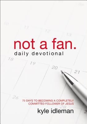 Not a Fan Daily Devotional: 75 Days to Becoming a Completely Committed Follower of Jesus Paperback Zondervan