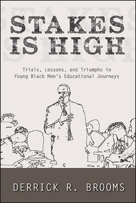 Stakes Is High: Trials, Lessons, and Triumphs in Young Black Men's Educational Journeys Paperback State University of New York Press