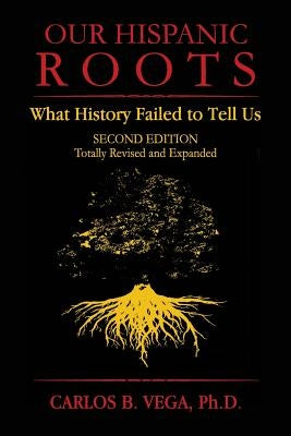 Our Hispanic Roots: What History Failed to Tell Us. Second Edition Paperback Janaway Publishing, Inc.