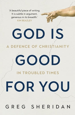 God Is Good for You: A Defence of Christianity in Troubled Times by Sheridan, Greg