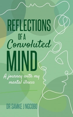Reflections of a Convoluted Mind: A Journey with My Mental Illness Paperback Golden Goose Institute (Pty) Ltd