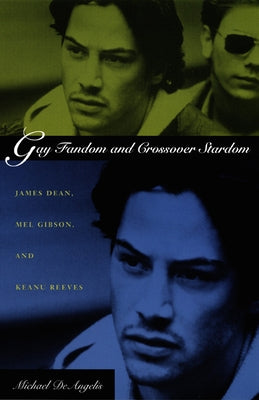 Gay Fandom and Crossover Stardom: James Dean, Mel Gibson, and Keanu Reeves Paperback Duke University Press