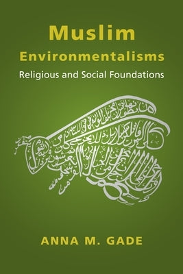 Muslim Environmentalisms: Religious and Social Foundations Paperback Columbia University Press
