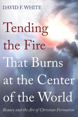 Tending the Fire That Burns at the Center of the World Paperback Wipf & Stock Publishers