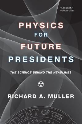 Physics for Future Presidents: The Science Behind the Headlines Paperback W. W. Norton & Company