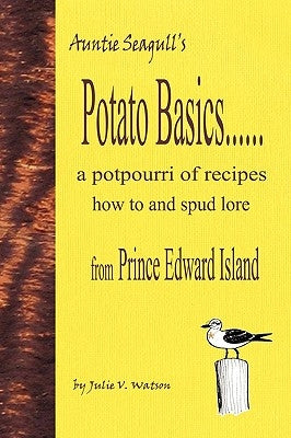 Potato Basics......a Potpourri of Recipes, How to and Spud Lore from Prince Edward Island Paperback Pollywog Desktop Designs