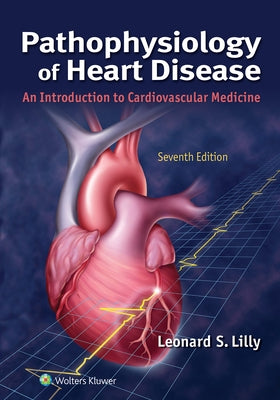 Pathophysiology of Heart Disease: An Introduction to Cardiovascular Medicine by Lilly, Leonard S.