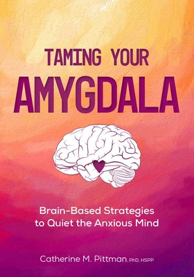 Taming Your Amygdala: Brain-Based Strategies to Quiet the Anxious Brain Paperback PESI Publishing, Inc.