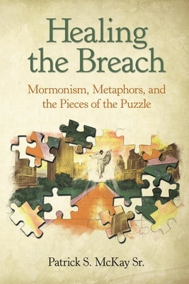 Healing the Breach: Mormonism, Metaphors, and the Pieces of the Puzzle Paperback Lulu Publishing Services