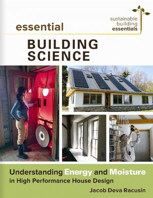 Essential Building Science: Understanding Energy and Moisture in High Performance House Design by Racusin, Jacob Deva