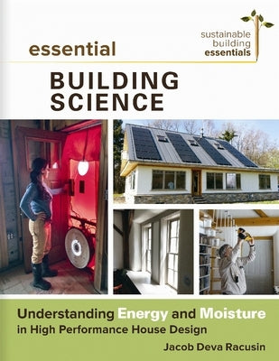 Essential Building Science: Understanding Energy and Moisture in High Performance House Design Paperback New Society Publishers