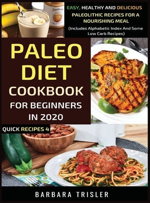 Paleo Diet Cookbook For Beginners In 2020: Easy, Healthy And Delicious Paleolithic Recipes For A Nourishing Meal (Includes Alphabetic Index And Some L by Trisler, Barbara