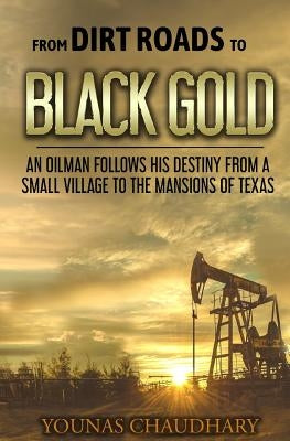 From Dirt Roads to Black Gold: An Oilman Follows His Destiny from a Small Village to the Mansions of Texas Paperback Independently Published