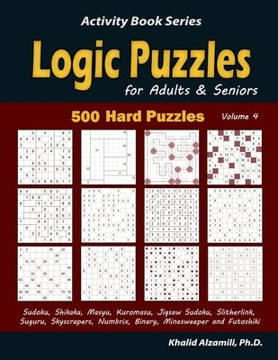 Logic Puzzles for Adults & Seniors: 500 Hard Puzzles (Sudoku, Shikaka, Masyu, Kuromasu, Jigsaw Sudoku, Slitherlink, Suguru, Skyscrapers, Numbrix, Bina Paperback Independently Published
