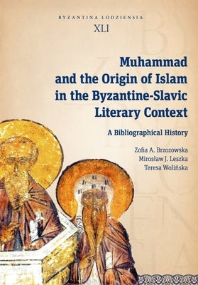 Muhammad and the Origin of Islam in the Byzantine-Slavic Literary Context: A Bibliographical History Paperback Jagiellonian University Press