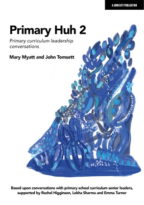 Primary Huh 2: Primary Curriculum Leadership Conversations Paperback John Catt Educational