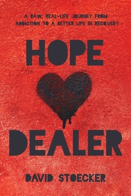 Hope Dealer: A Raw, Real-Life Journey From Addiction To A Better Life In Recovery by Stoecker, David
