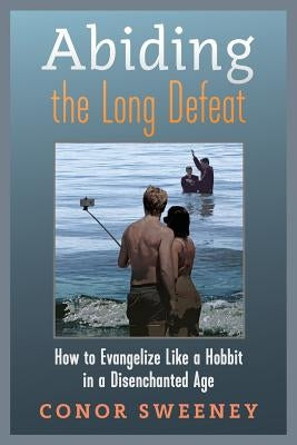 Abiding the Long Defeat: How to Evangelize Like a Hobbit in a Disenchanted Age Paperback Angelico Press