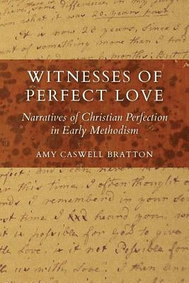 Witnesses of Perfect Love: Narratives of Christian Perfection in Early Methodism Paperback Amy Bratton