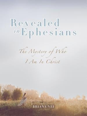 Revealed in Ephesians: The Mystery of Who I Am in Christ Paperback WestBow Press