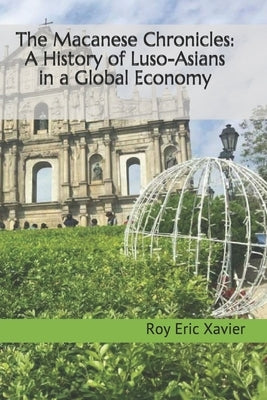 The Macanese Chronicles: A History of Luso-Asians in a Global Economy Paperback Far East Currents Publishing