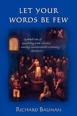 Let Your Words Be Few: Symbolism of Speaking and Silence Among Seventeenth-Century Quakers Paperback Wheatmark