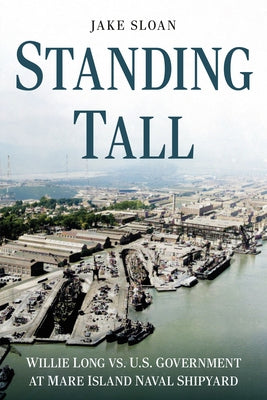 Standing Tall: Willie Long vs. U.S. Government at Mare Island Naval Shipyard Paperback America Through Time