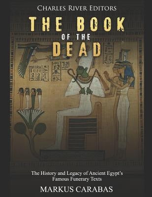 The Book of the Dead: The History and Legacy of Ancient Egypt's Famous Funerary Texts Paperback Independently Published