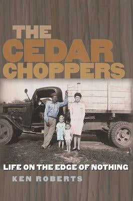 The Cedar Choppers: Life on the Edge of Nothing Texas A&M University Press