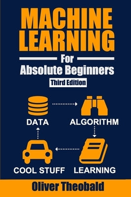 Machine Learning for Absolute Beginners: A Plain English Introduction (Third Edition) Independently Published