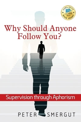 Why Should Anyone Follow You? Supervision through Aphorism Paperback Outskirts Press
