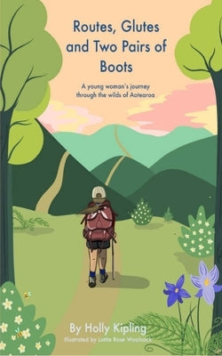 Routes, Glutes and Two Pairs of Boots: A young woman's journey through the wilds of Aotearoa Paperback Independently Published