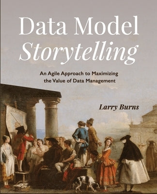 Data Model Storytelling: An Agile Approach to Maximizing the Value of Data Management Technics Publications