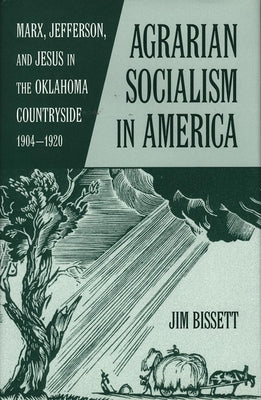Agarian Socialism in America: Marx, Jefferson, and Jesus in the Oklahoma Countryside 1904-1920 Paperback University of Oklahoma Press