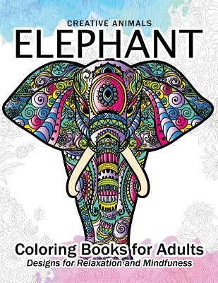Elephant Coloring Book for Adults: Creative Animals Design for Relaxation and mindfulness Paperback Createspace Independent Publishing Platform