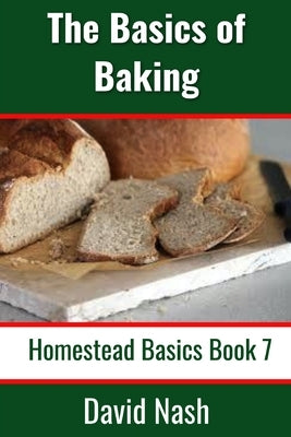 The Basics of Baking: How to Make Breads, Biscuits, and other Homemade Goodies Includes No-Fail Bread Recipes Paperback Independently Published
