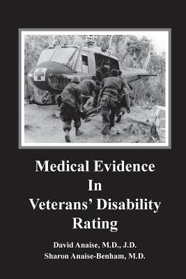Medical Evidence in Veterans' Disability Rating. David Anaise MD JD & Sharon Anaise Benham MD: This book is intended to help Veterans better pursue th Paperback Createspace Independent Publishing Platform
